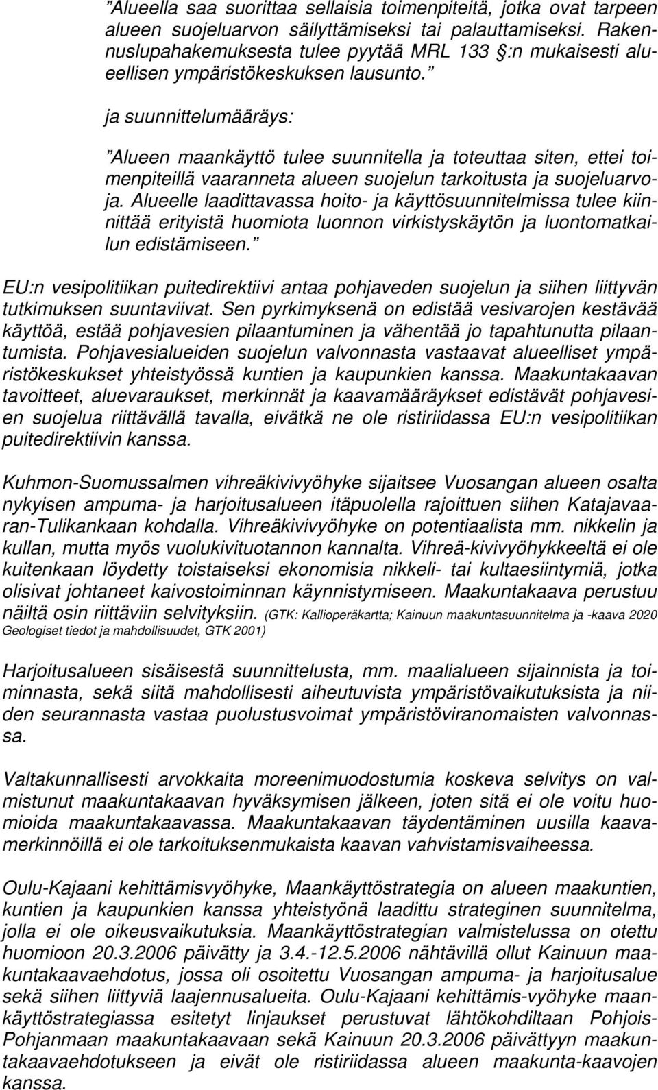 ja suunnittelumääräys: Alueen maankäyttö tulee suunnitella ja toteuttaa siten, ettei toimenpiteillä vaaranneta alueen suojelun tarkoitusta ja suojeluarvoja.