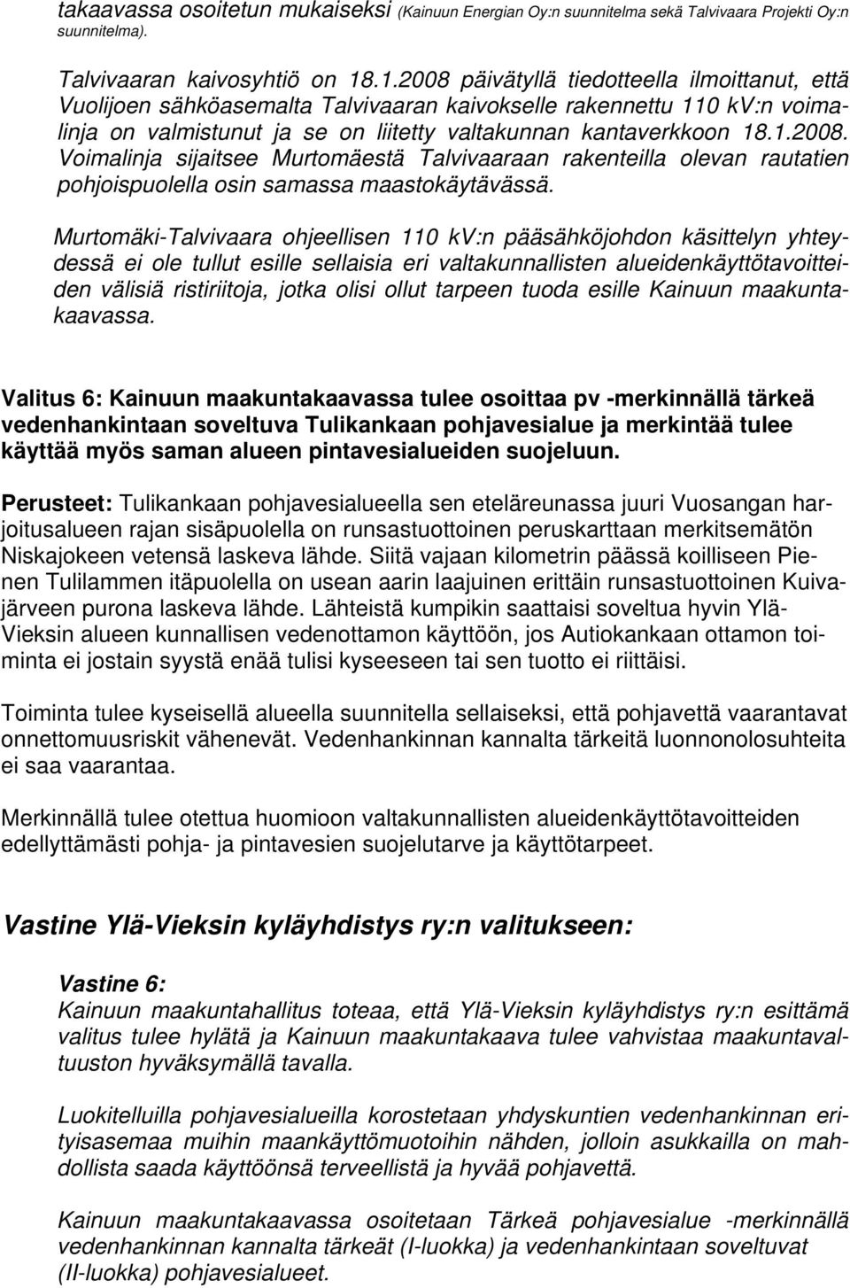 Murtomäki-Talvivaara ohjeellisen 110 kv:n pääsähköjohdon käsittelyn yhteydessä ei ole tullut esille sellaisia eri valtakunnallisten alueidenkäyttötavoitteiden välisiä ristiriitoja, jotka olisi ollut