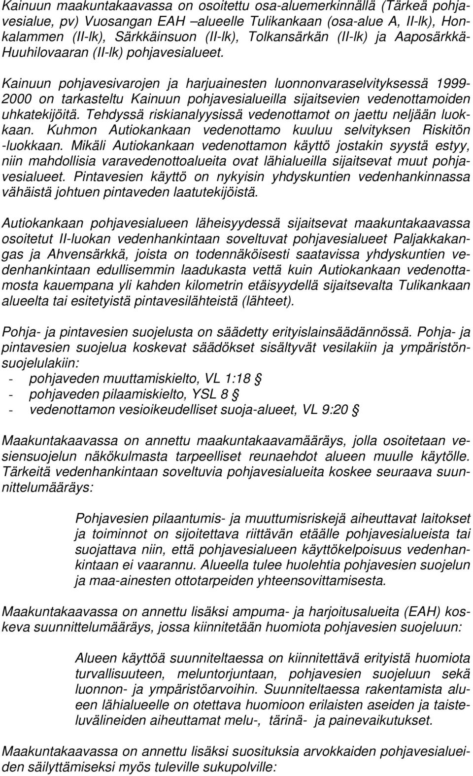 Kainuun pohjavesivarojen ja harjuainesten luonnonvaraselvityksessä 1999-2000 on tarkasteltu Kainuun pohjavesialueilla sijaitsevien vedenottamoiden uhkatekijöitä.