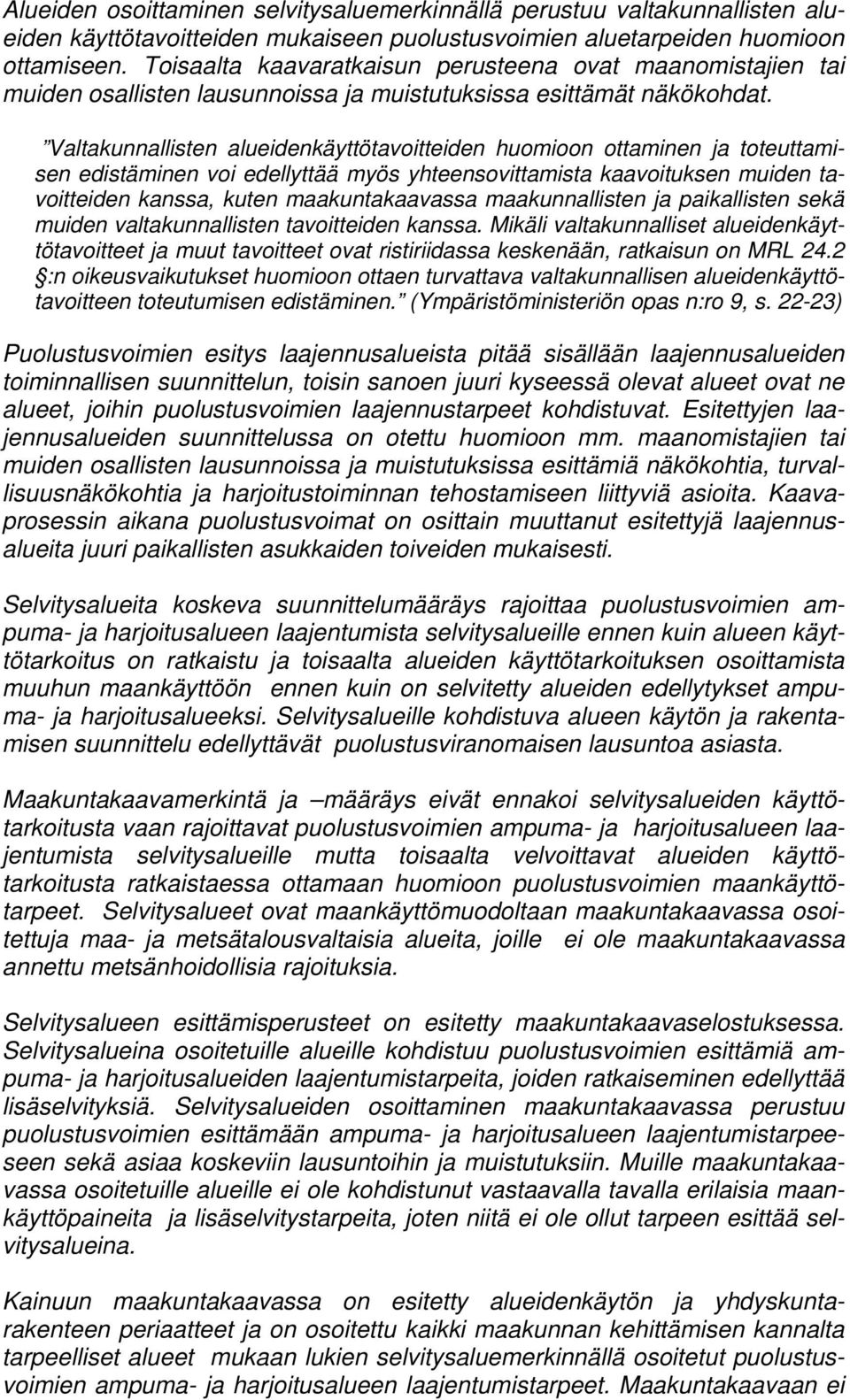 Valtakunnallisten alueidenkäyttötavoitteiden huomioon ottaminen ja toteuttamisen edistäminen voi edellyttää myös yhteensovittamista kaavoituksen muiden tavoitteiden kanssa, kuten maakuntakaavassa