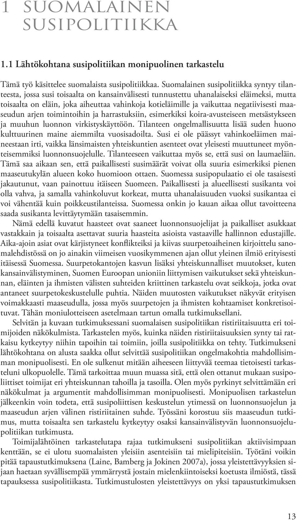 vaikuttaa negatiivisesti maaseudun arjen toimintoihin ja harrastuksiin, esimerkiksi koira-avusteiseen metsästykseen ja muuhun luonnon virkistyskäyttöön.