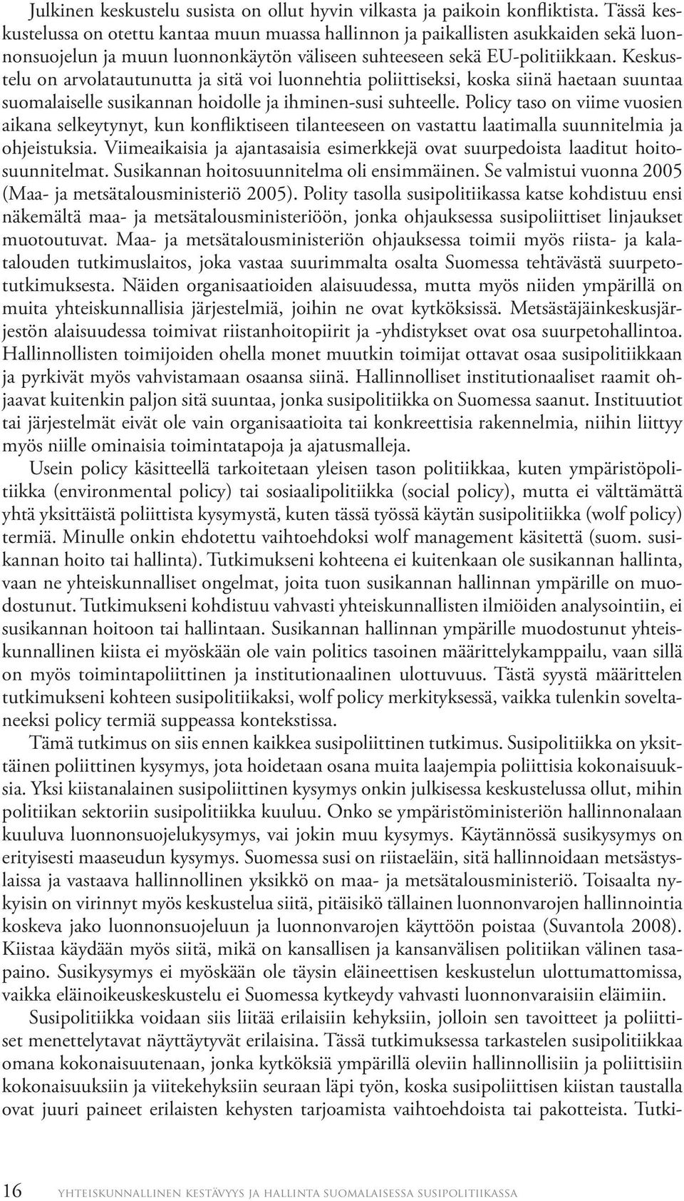 Keskustelu on arvolatautunutta ja sitä voi luonnehtia poliittiseksi, koska siinä haetaan suuntaa suomalaiselle susikannan hoidolle ja ihminen-susi suhteelle.