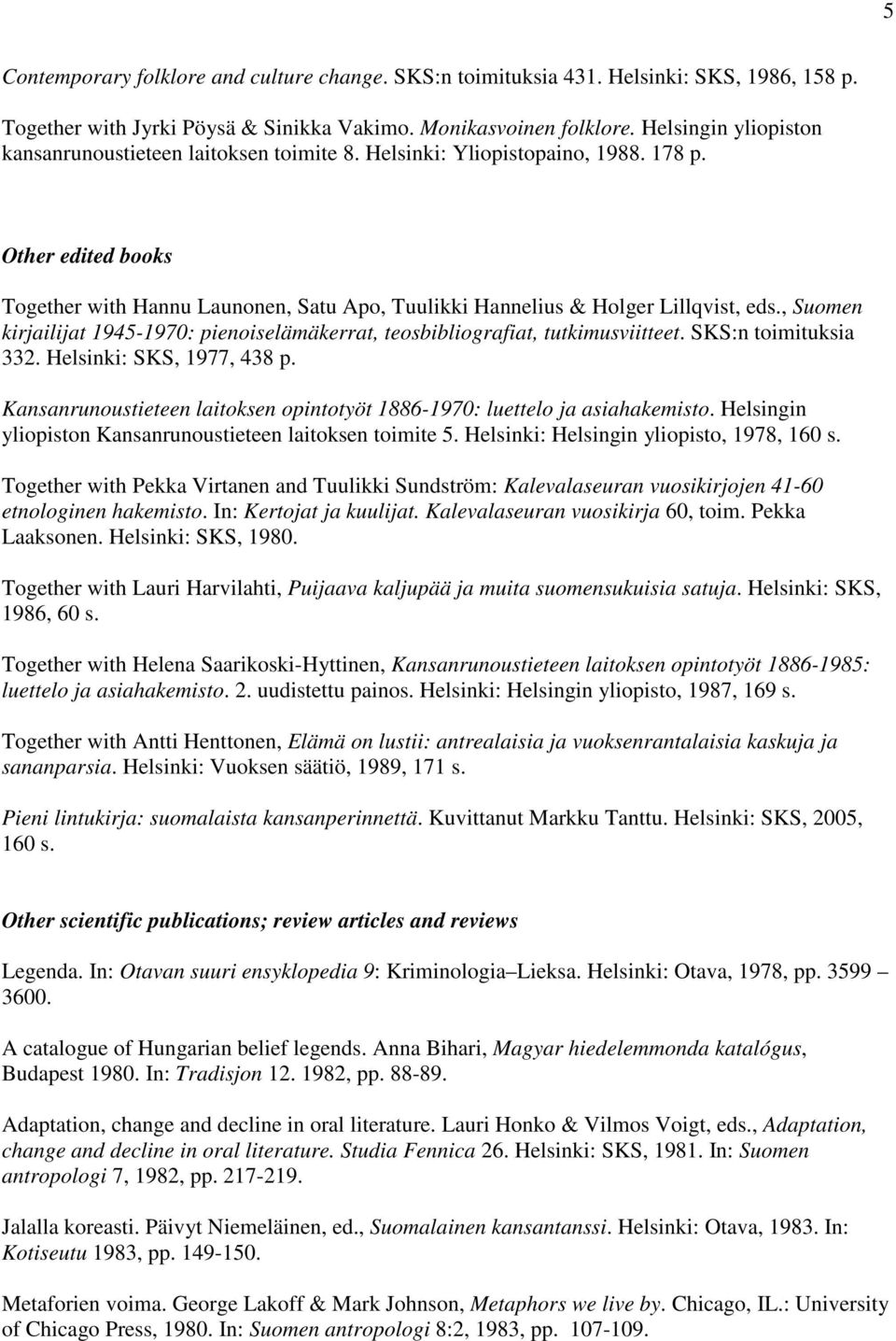 Other edited books Together with Hannu Launonen, Satu Apo, Tuulikki Hannelius & Holger Lillqvist, eds., Suomen kirjailijat 1945-1970: pienoiselämäkerrat, teosbibliografiat, tutkimusviitteet.