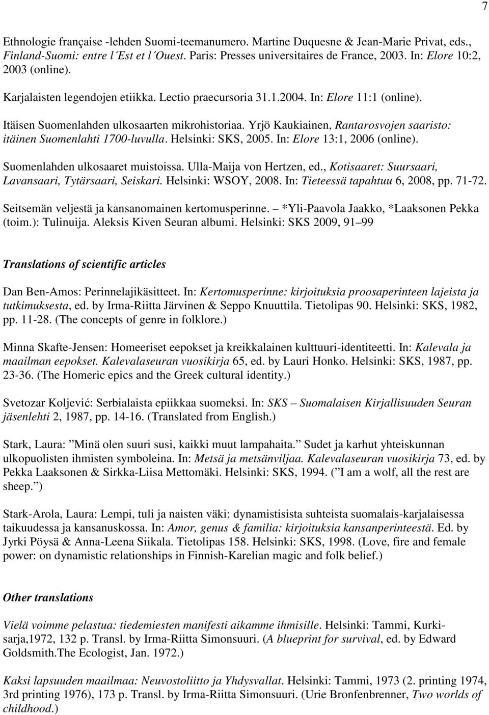Yrjö Kaukiainen, Rantarosvojen saaristo: itäinen Suomenlahti 1700-luvulla. Helsinki: SKS, 2005. In: Elore 13:1, 2006 (online). Suomenlahden ulkosaaret muistoissa. Ulla-Maija von Hertzen, ed.