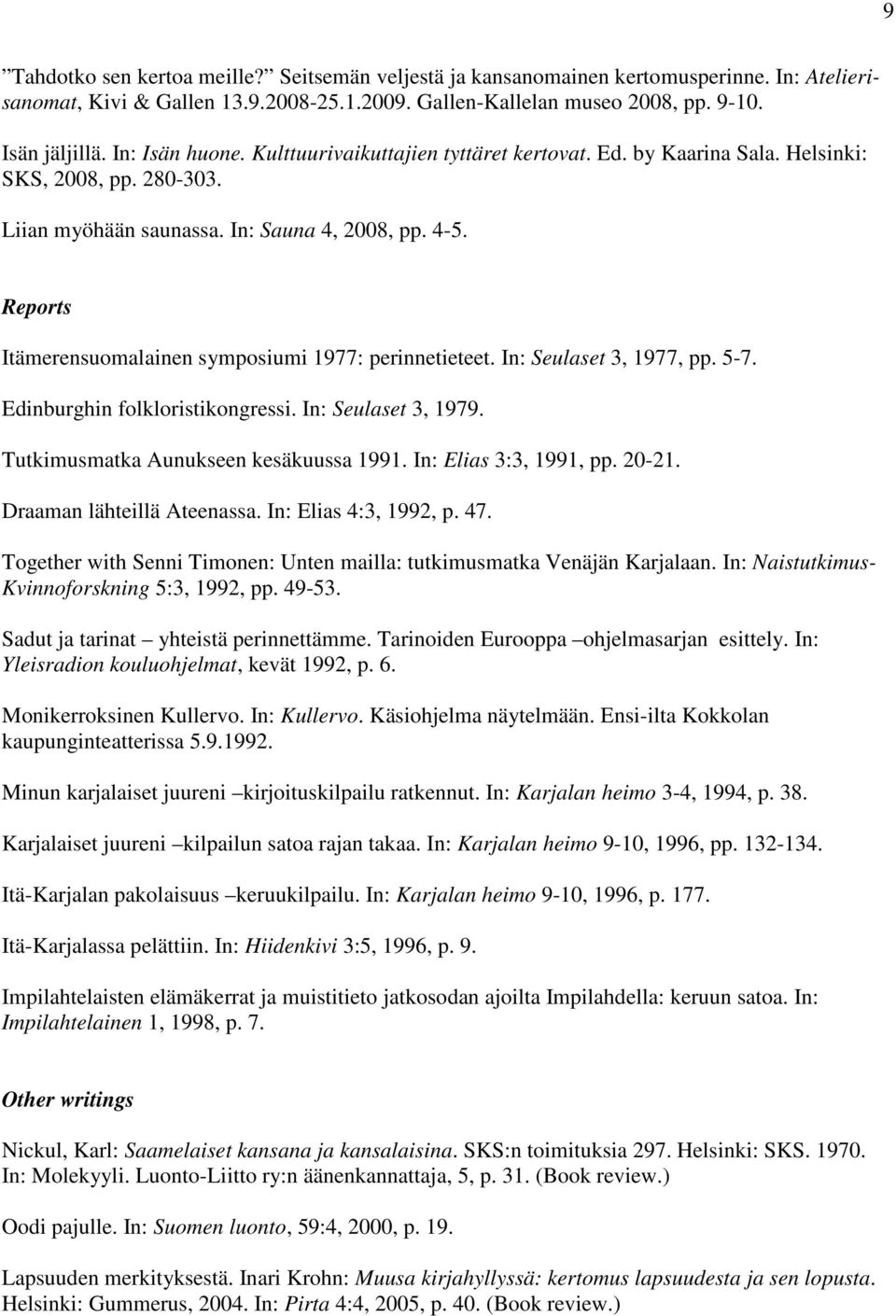 Reports Itämerensuomalainen symposiumi 1977: perinnetieteet. In: Seulaset 3, 1977, pp. 5-7. Edinburghin folkloristikongressi. In: Seulaset 3, 1979. Tutkimusmatka Aunukseen kesäkuussa 1991.