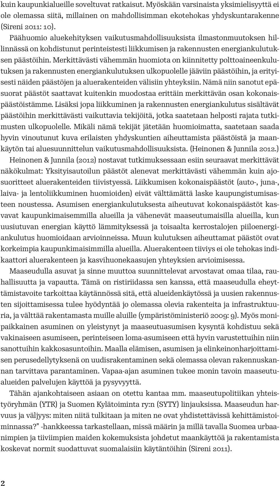 Merkittävästi vähemmän huomiota on kiinnitetty polttoaineenkulutuksen ja rakennusten energiankulutuksen ulkopuolelle jääviin päästöihin, ja erityisesti näiden päästöjen ja aluerakenteiden välisiin