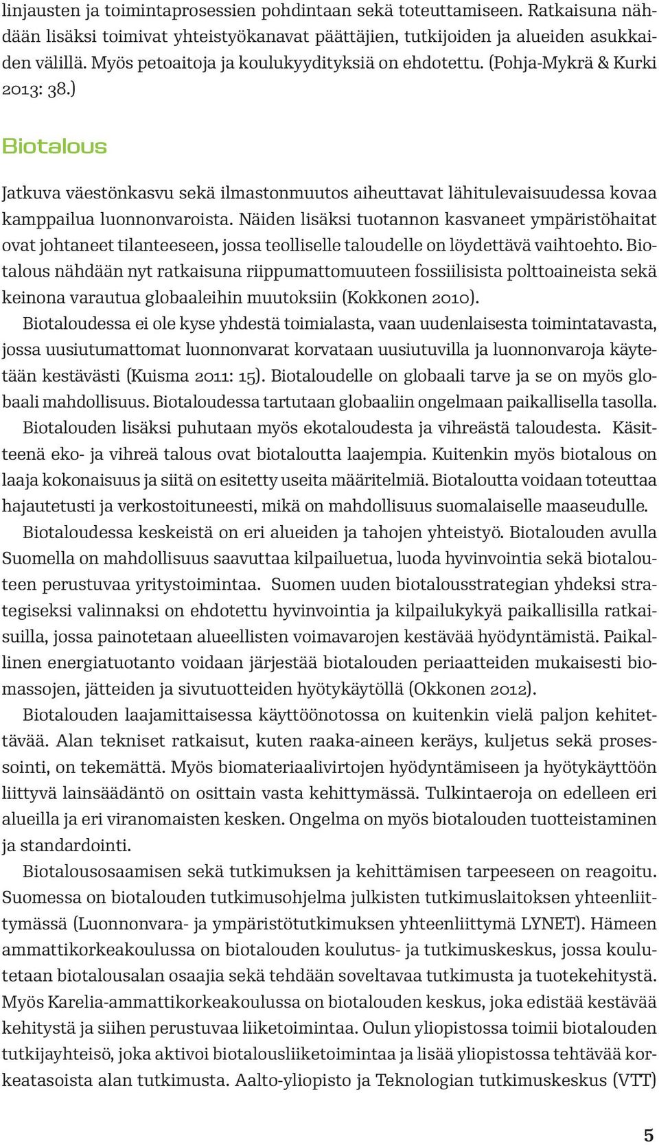 Näiden lisäksi tuotannon kasvaneet ympäristöhaitat ovat johtaneet tilanteeseen, jossa teolliselle taloudelle on löydettävä vaihtoehto.