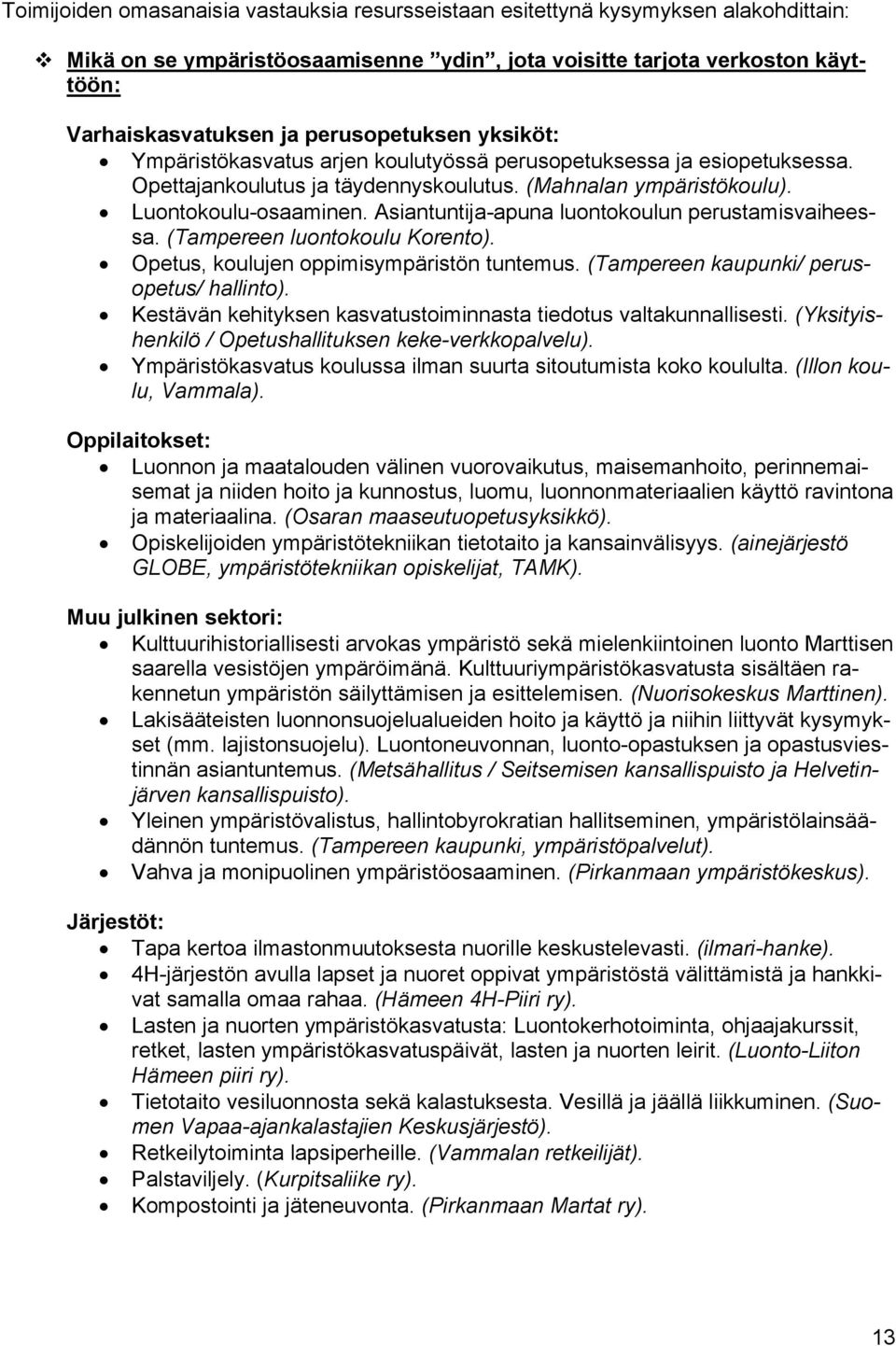 Asiantuntija-apuna luontokoulun perustamisvaiheessa. (Tampereen luontokoulu Korento). Opetus, koulujen oppimisympäristön tuntemus. (Tampereen kaupunki/ perusopetus/ hallinto).