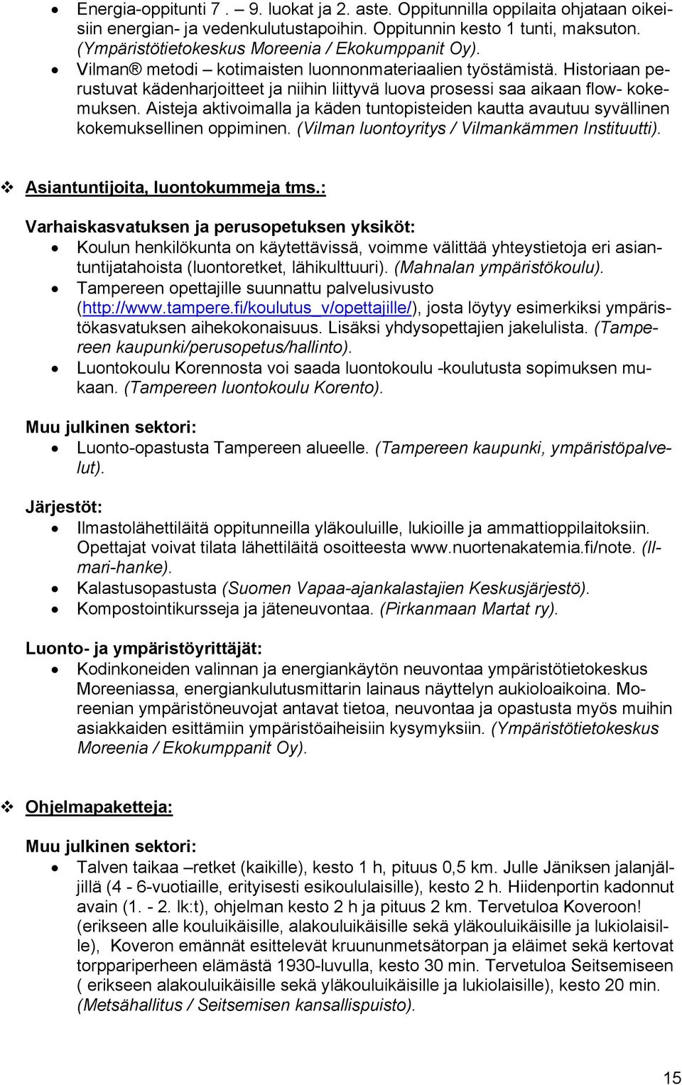 Historiaan perustuvat kädenharjoitteet ja niihin liittyvä luova prosessi saa aikaan flow- kokemuksen. Aisteja aktivoimalla ja käden tuntopisteiden kautta avautuu syvällinen kokemuksellinen oppiminen.