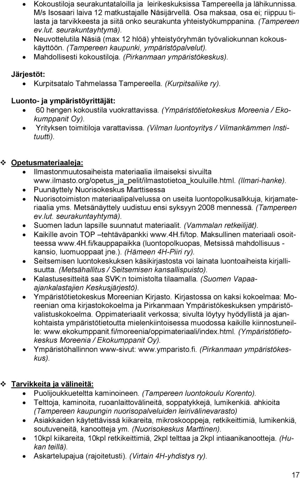 Neuvottelutila Näsiä (max 12 hlöä) yhteistyöryhmän työvaliokunnan kokouskäyttöön. (Tampereen kaupunki, ympäristöpalvelut). Mahdollisesti kokoustiloja. (Pirkanmaan ympäristökeskus).