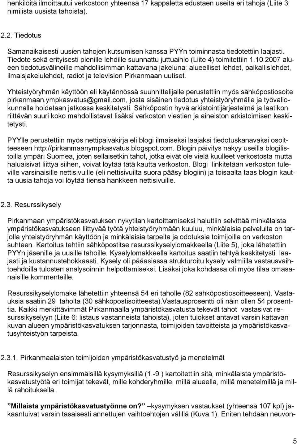 2007 alueen tiedotusvälineille mahdollisimman kattavana jakeluna: alueelliset lehdet, paikallislehdet, ilmaisjakelulehdet, radiot ja television Pirkanmaan uutiset.