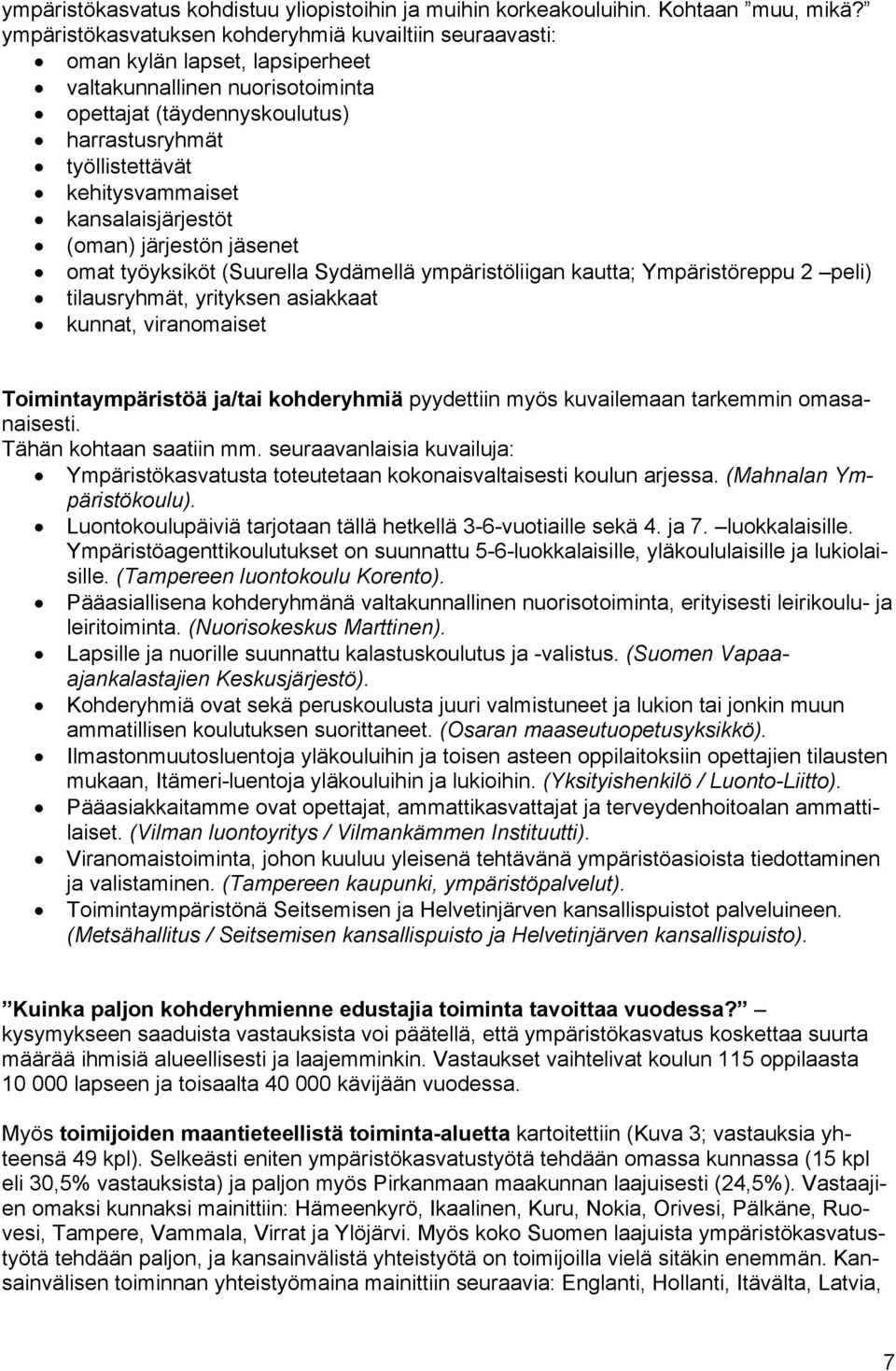 kehitysvammaiset kansalaisjärjestöt (oman) järjestön jäsenet omat työyksiköt (Suurella Sydämellä ympäristöliigan kautta; Ympäristöreppu 2 peli) tilausryhmät, yrityksen asiakkaat kunnat, viranomaiset