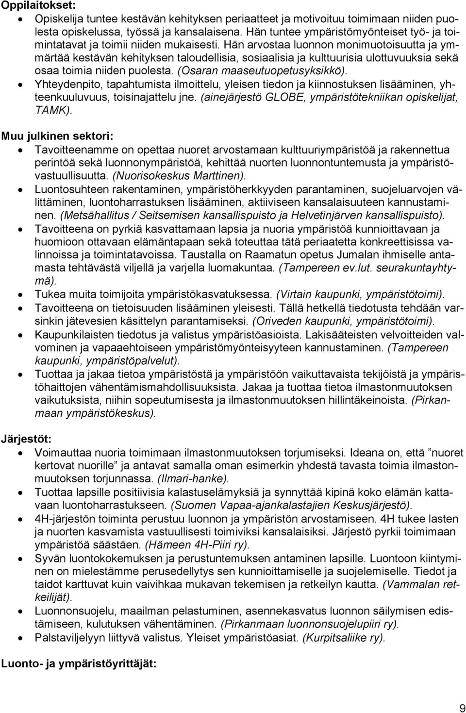 Hän arvostaa luonnon monimuotoisuutta ja ymmärtää kestävän kehityksen taloudellisia, sosiaalisia ja kulttuurisia ulottuvuuksia sekä osaa toimia niiden puolesta. (Osaran maaseutuopetusyksikkö).