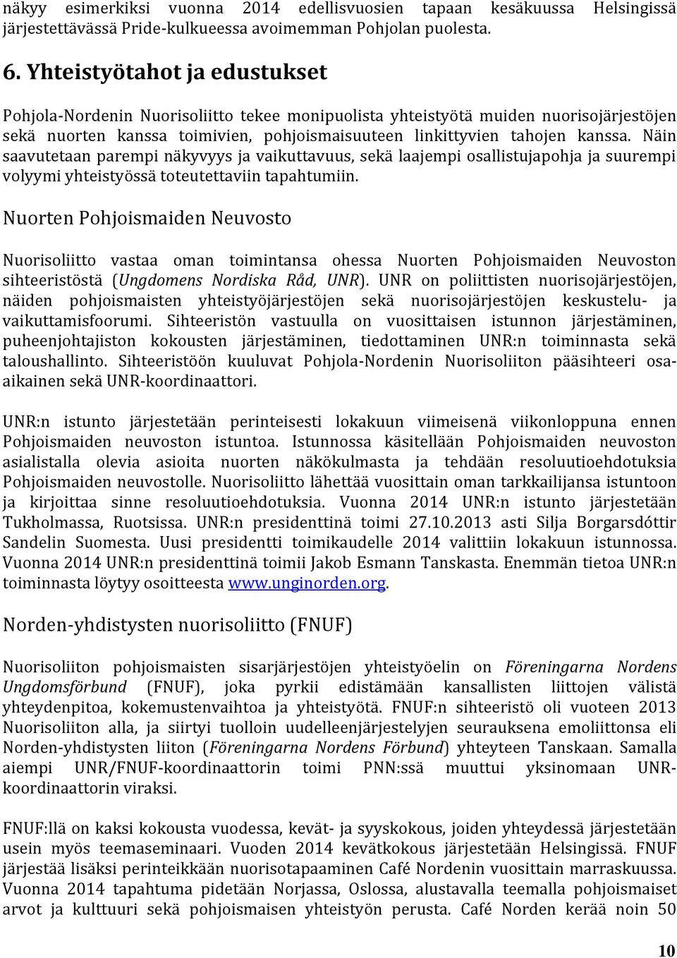 Näin saavutetaan parempi näkyvyys ja vaikuttavuus, sekä laajempi osallistujapohja ja suurempi volyymi yhteistyössä toteutettaviin tapahtumiin.