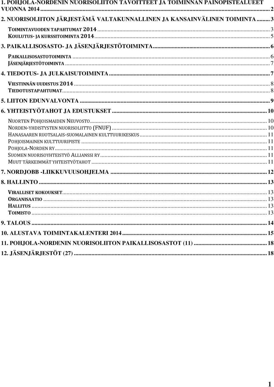 .. 7 VIESTINNÄN UUDISTUS 2014... 8 TIEDOTUSTAPAHTUMAT... 8 5. LIITON EDUNVALVONTA... 9 6. YHTEISTYÖTAHOT JA EDUSTUKSET... 10 NUORTEN POHJOISMAIDEN NEUVOSTO... 10 NORDEN-YHDISTYSTEN NUORISOLIITTO (FNUF).