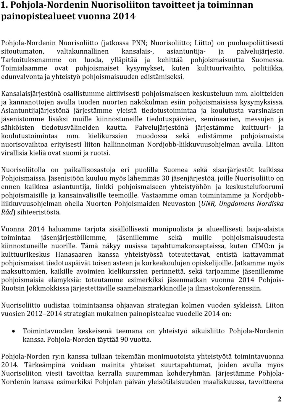 Toimialaamme ovat pohjoismaiset kysymykset, kuten kulttuurivaihto, politiikka, edunvalvonta ja yhteistyö pohjoismaisuuden edistämiseksi.