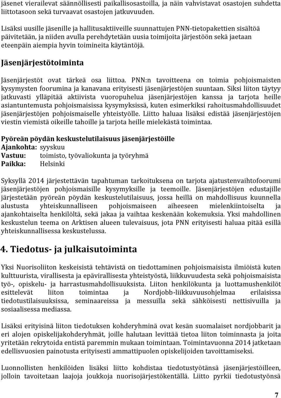 toimineita käytäntöjä. Jäsenjärjestötoiminta Jäsenjärjestöt ovat tärkeä osa liittoa. PNN:n tavoitteena on toimia pohjoismaisten kysymysten foorumina ja kanavana erityisesti jäsenjärjestöjen suuntaan.