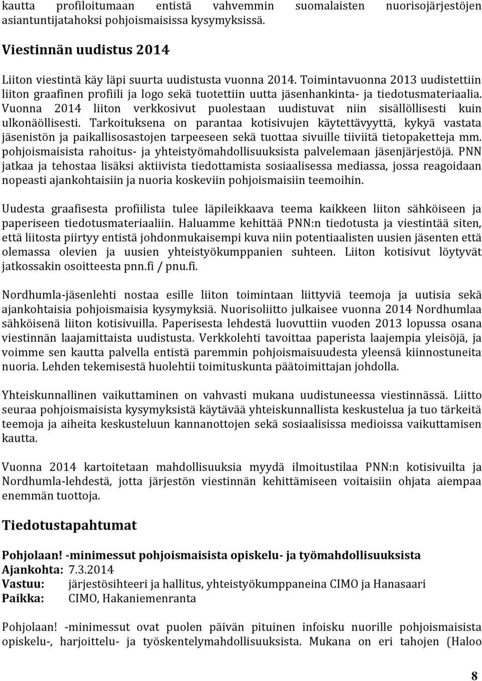 Toimintavuonna 2013 uudistettiin liiton graafinen profiili ja logo sekä tuotettiin uutta jäsenhankinta- ja tiedotusmateriaalia.