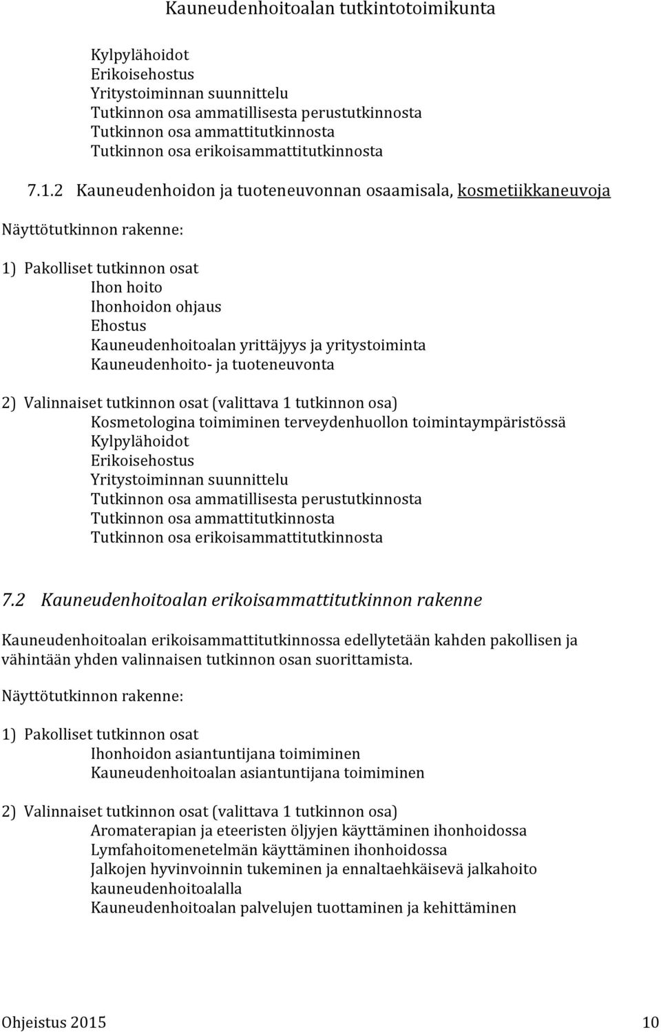 yritystoiminta Kauneudenhoito- ja tuoteneuvonta 2) Valinnaiset tutkinnon osat (valittava 1 tutkinnon osa) Kosmetologina toimiminen terveydenhuollon toimintaympäristössä Kylpylähoidot Erikoisehostus