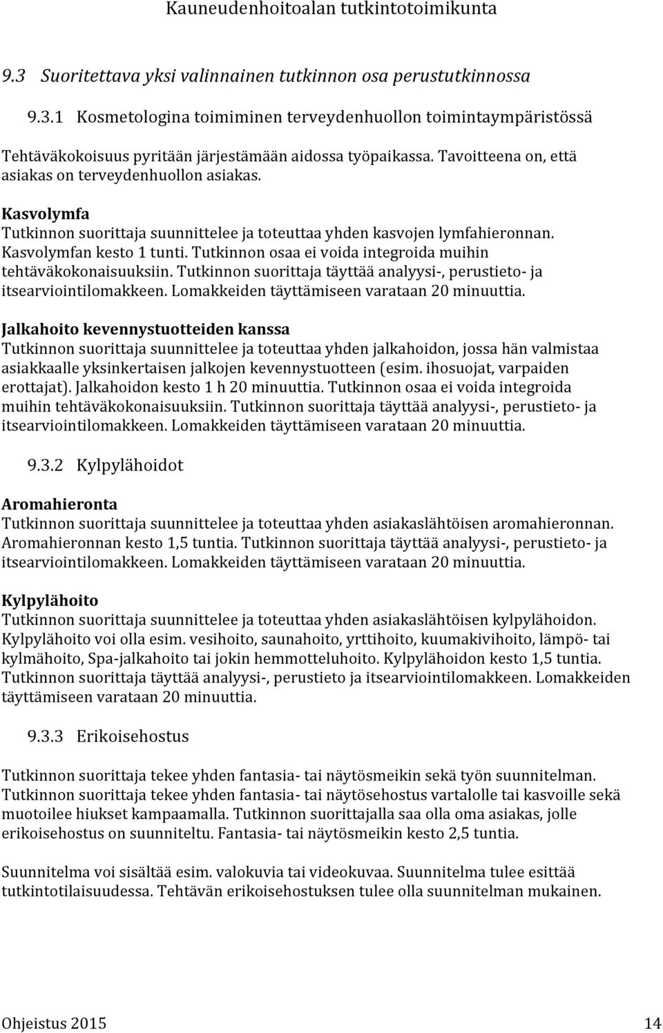 Tutkinnon osaa ei voida integroida muihin tehtäväkokonaisuuksiin. Tutkinnon suorittaja täyttää analyysi-, perustieto- ja itsearviointilomakkeen. Lomakkeiden täyttämiseen varataan 20 minuuttia.