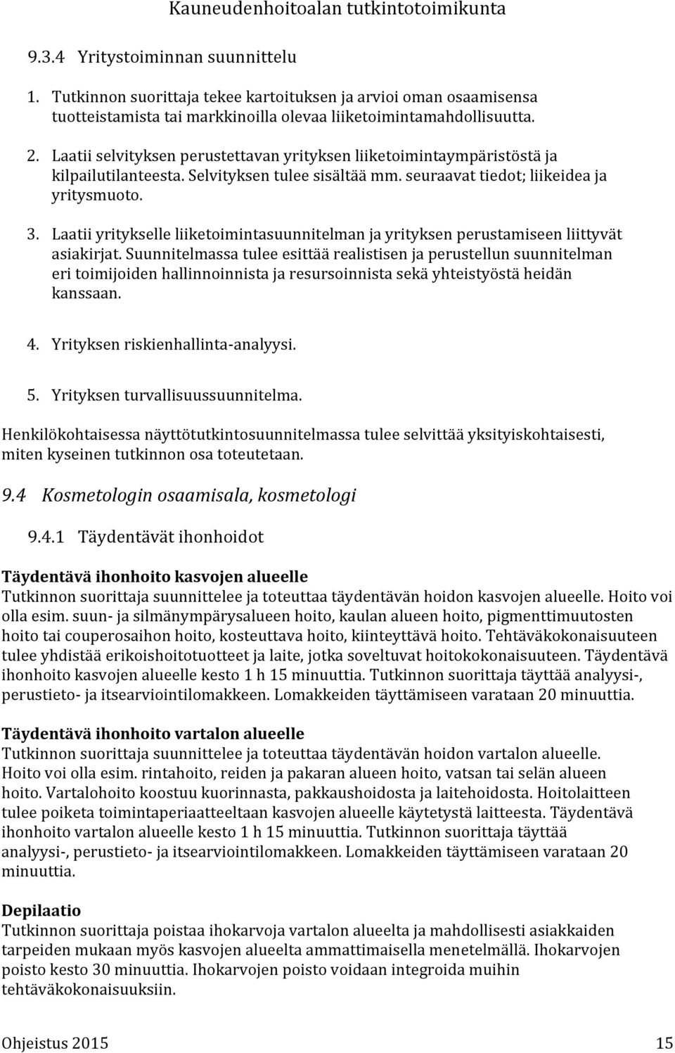 Laatii selvityksen perustettavan yrityksen liiketoimintaympäristöstä ja kilpailutilanteesta. Selvityksen tulee sisältää mm. seuraavat tiedot; liikeidea ja yritysmuoto. 3.