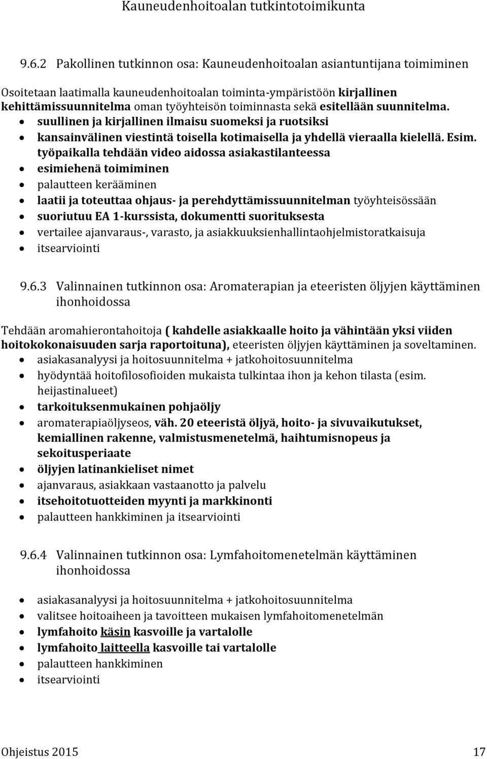 työpaikalla tehdään video aidossa asiakastilanteessa esimiehenä toimiminen palautteen kerääminen laatii ja toteuttaa ohjaus- ja perehdyttämissuunnitelman työyhteisössään suoriutuu EA 1-kurssista,