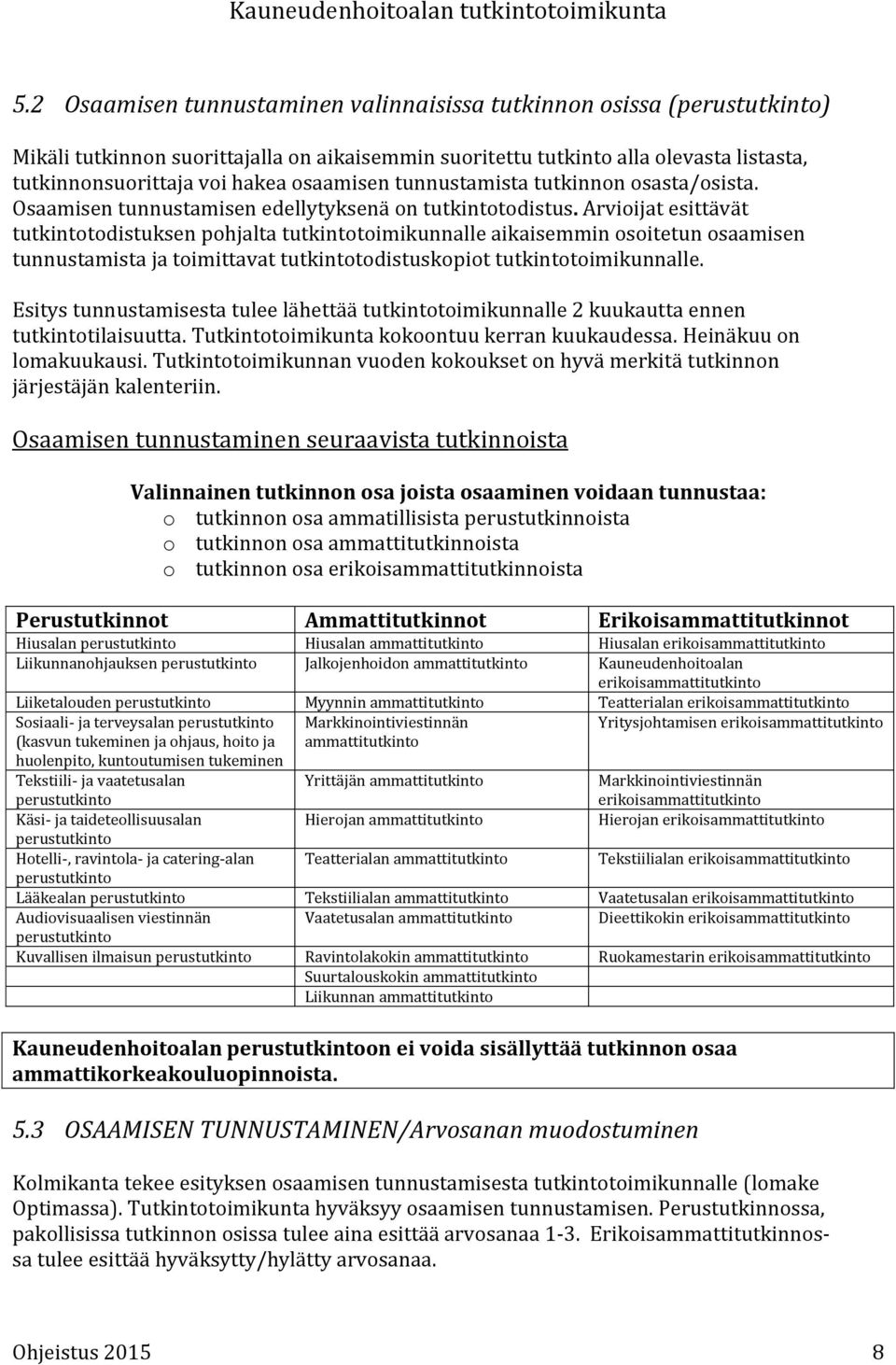 Arvioijat esittävät tutkintotodistuksen pohjalta tutkintotoimikunnalle aikaisemmin osoitetun osaamisen tunnustamista ja toimittavat tutkintotodistuskopiot tutkintotoimikunnalle.