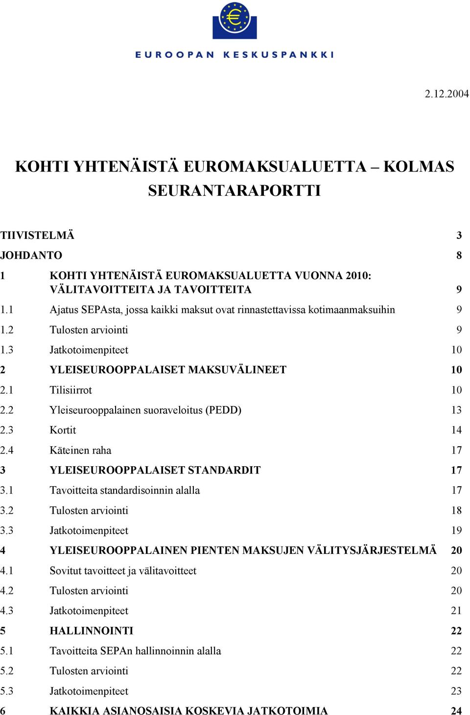 2 Yleiseurooppalainen suoraveloitus (PEDD) 13 2.3 Kortit 14 2.4 Käteinen raha 17 3 YLEISEUROOPPALAISET STANDARDIT 17 3.1 Tavoitteita standardisoinnin alalla 17 3.2 Tulosten arviointi 18 3.