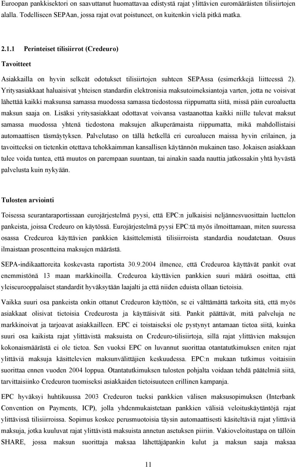 Yritysasiakkaat haluaisivat yhteisen standardin elektronisia maksutoimeksiantoja varten, jotta ne voisivat lähettää kaikki maksunsa samassa muodossa samassa tiedostossa riippumatta siitä, missä päin