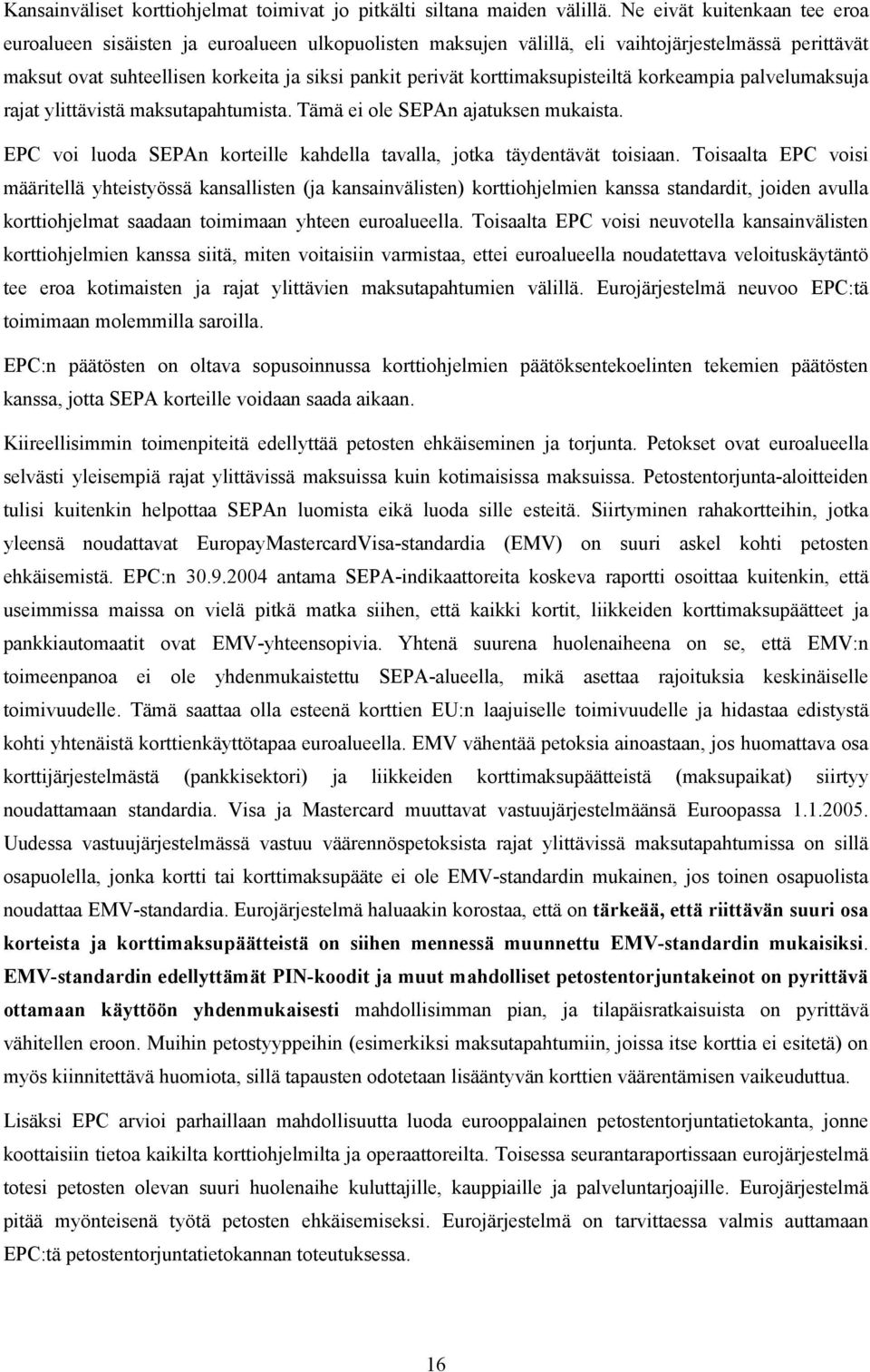 korttimaksupisteiltä korkeampia palvelumaksuja rajat ylittävistä maksutapahtumista. Tämä ei ole SEPAn ajatuksen mukaista. EPC voi luoda SEPAn korteille kahdella tavalla, jotka täydentävät toisiaan.