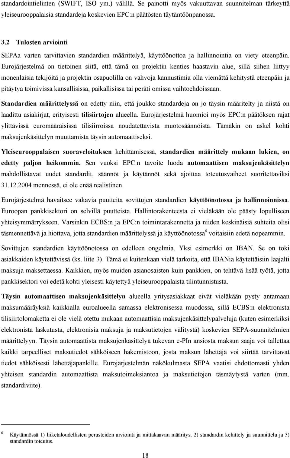 Eurojärjestelmä on tietoinen siitä, että tämä on projektin kenties haastavin alue, sillä siihen liittyy monenlaisia tekijöitä ja projektin osapuolilla on vahvoja kannustimia olla viemättä kehitystä