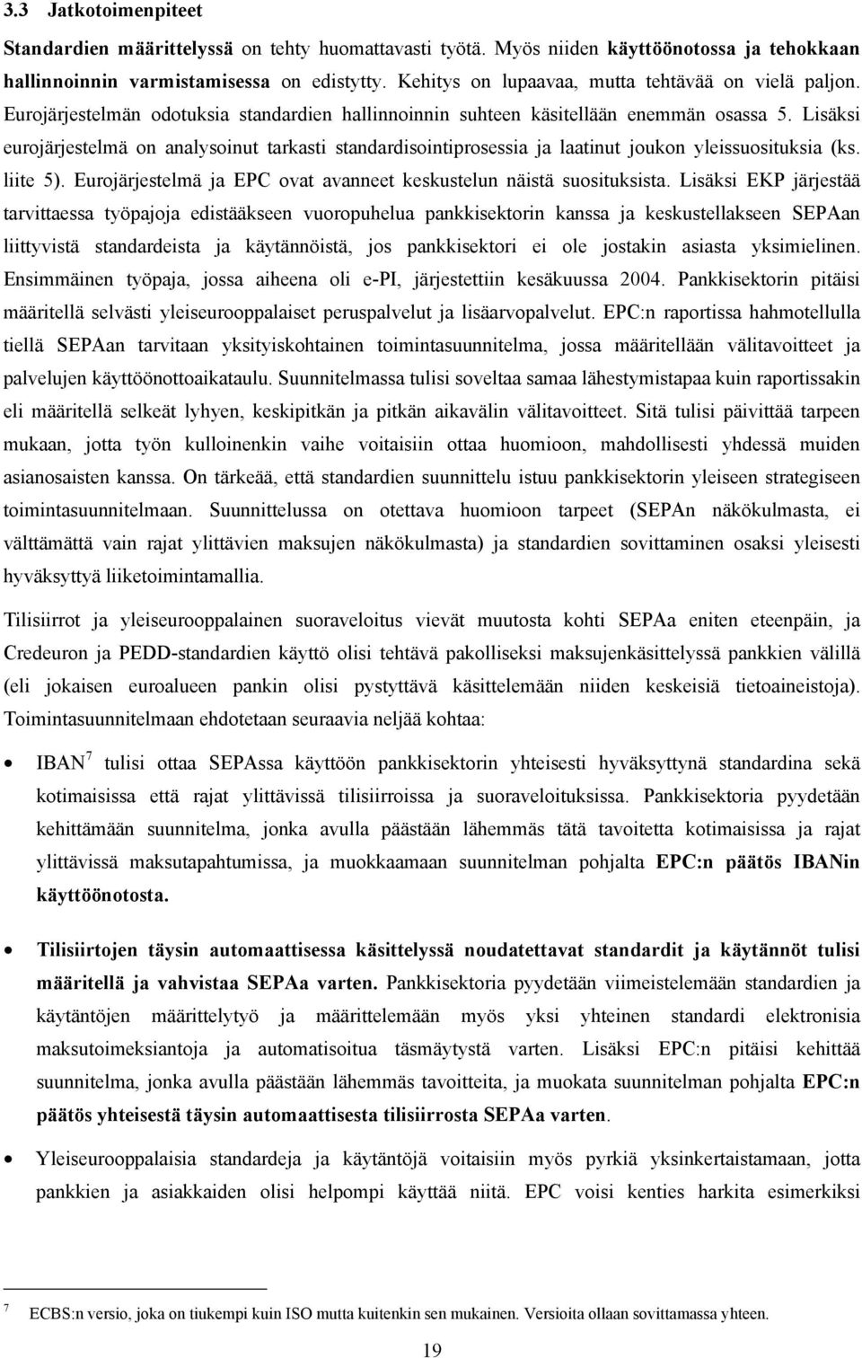 Lisäksi eurojärjestelmä on analysoinut tarkasti standardisointiprosessia ja laatinut joukon yleissuosituksia (ks. liite 5). Eurojärjestelmä ja EPC ovat avanneet keskustelun näistä suosituksista.