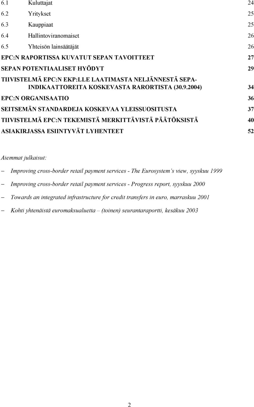 9.2004) 34 EPC:N ORGANISAATIO 36 SEITSEMÄN STANDARDEJA KOSKEVAA YLEISSUOSITUSTA 37 TIIVISTELMÄ EPC:N TEKEMISTÄ MERKITTÄVISTÄ PÄÄTÖKSISTÄ 40 ASIAKIRJASSA ESIINTYVÄT LYHENTEET 52 Aiemmat julkaisut: