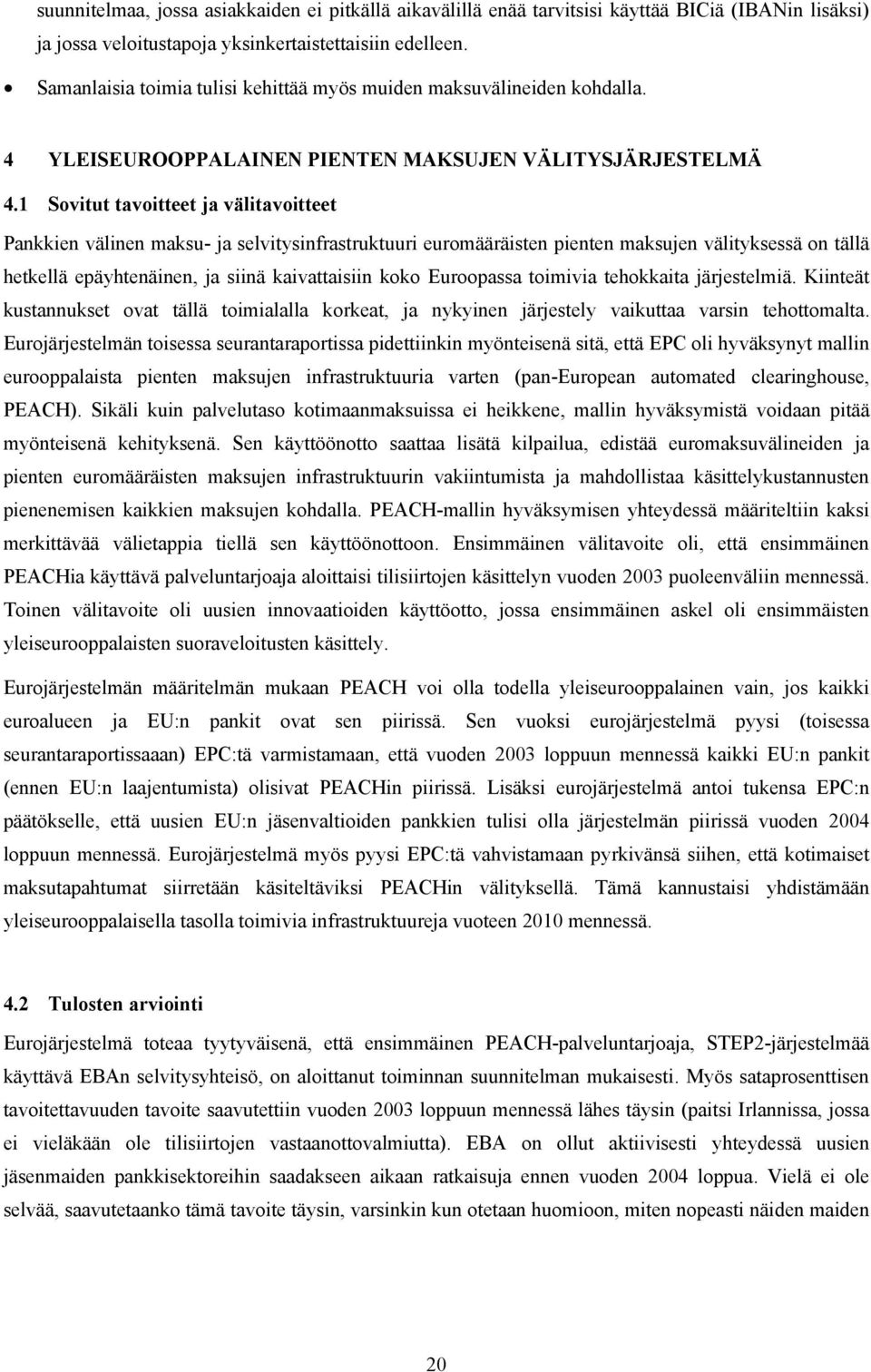 1 Sovitut tavoitteet ja välitavoitteet Pankkien välinen maksu- ja selvitysinfrastruktuuri euromääräisten pienten maksujen välityksessä on tällä hetkellä epäyhtenäinen, ja siinä kaivattaisiin koko