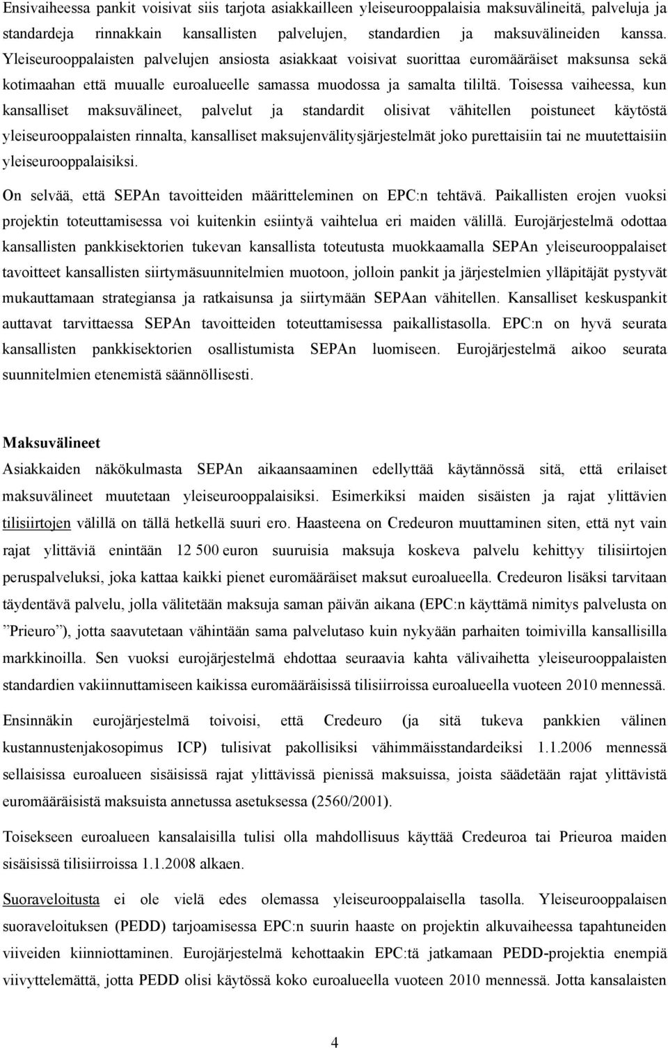 Toisessa vaiheessa, kun kansalliset maksuvälineet, palvelut ja standardit olisivat vähitellen poistuneet käytöstä yleiseurooppalaisten rinnalta, kansalliset maksujenvälitysjärjestelmät joko