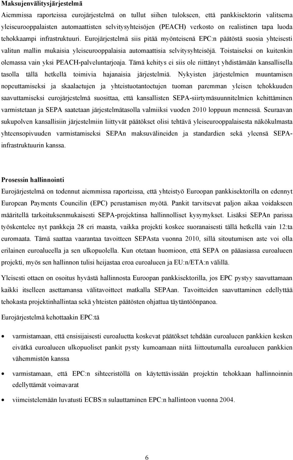 Toistaiseksi on kuitenkin olemassa vain yksi PEACH-palveluntarjoaja. Tämä kehitys ei siis ole riittänyt yhdistämään kansallisella tasolla tällä hetkellä toimivia hajanaisia järjestelmiä.