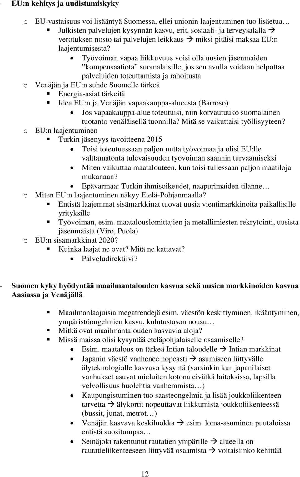 Työvoiman vapaa liikkuvuus voisi olla uusien jäsenmaiden kompensaatiota suomalaisille, jos sen avulla voidaan helpottaa palveluiden toteuttamista ja rahoitusta o Venäjän ja EU:n suhde Suomelle tärkeä