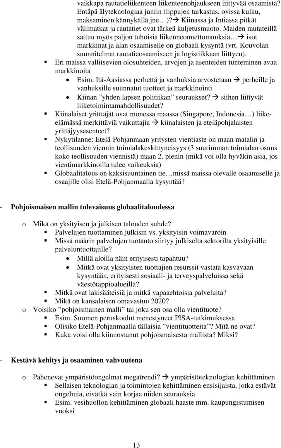 Maiden rautateillä sattuu myös paljon tuhoisia liikenneonnettomuuksia isot markkinat ja alan osaamiselle on globaali kysyntä (vrt. Kouvolan suunnitelmat rautatieosaamiseen ja logistiikkaan liittyen).