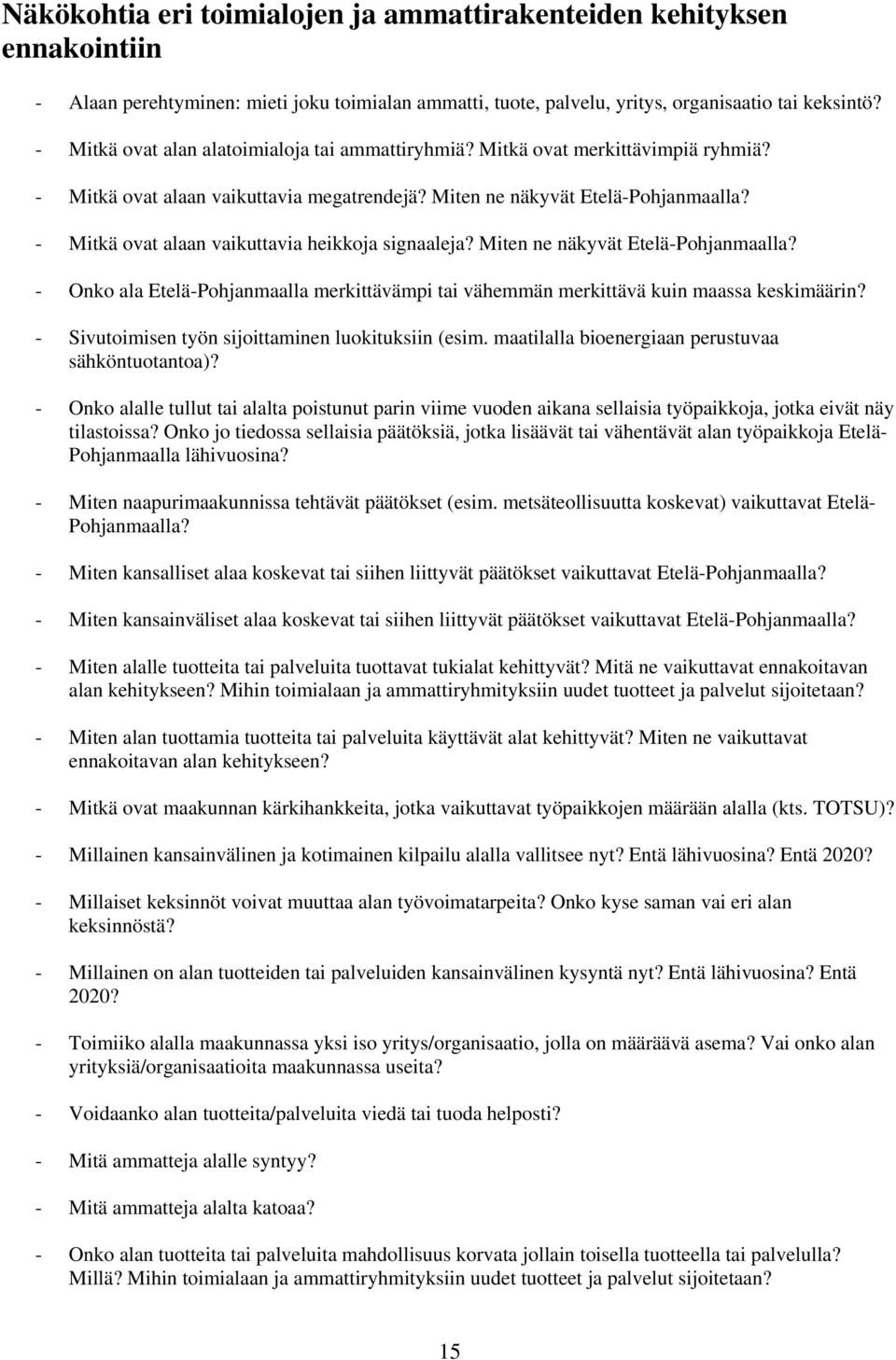 - Mitkä ovat alaan vaikuttavia heikkoja signaaleja? Miten ne näkyvät Etelä-Pohjanmaalla? - Onko ala Etelä-Pohjanmaalla merkittävämpi tai vähemmän merkittävä kuin maassa keskimäärin?