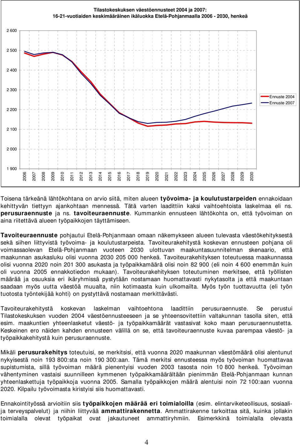 koulutustarpeiden ennakoidaan kehittyvän tiettyyn ajankohtaan mennessä. Tätä varten laadittiin kaksi vaihtoehtoista laskelmaa eli ns. perusuraennuste ja ns. tavoiteuraennuste.