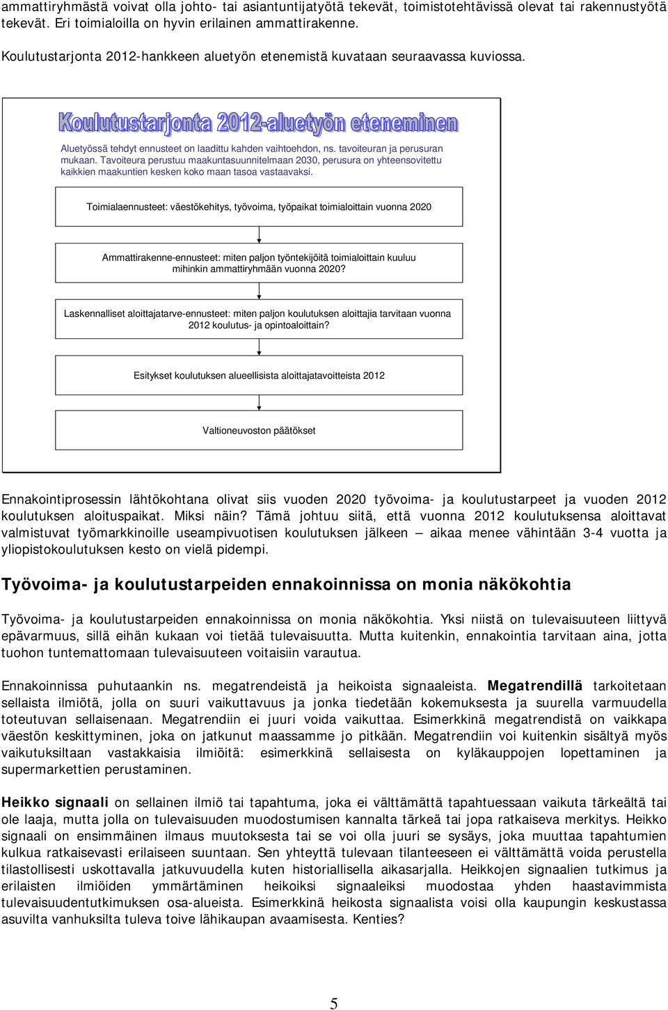 Tavoiteura perustuu maakuntasuunnitelmaan 2030, perusura on yhteensovitettu kaikkien maakuntien kesken koko maan tasoa vastaavaksi.