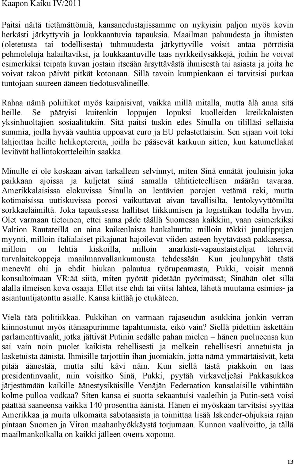 esimerkiksi teipata kuvan jostain itseään ärsyttävästä ihmisestä tai asiasta ja joita he voivat takoa päivät pitkät kotonaan.