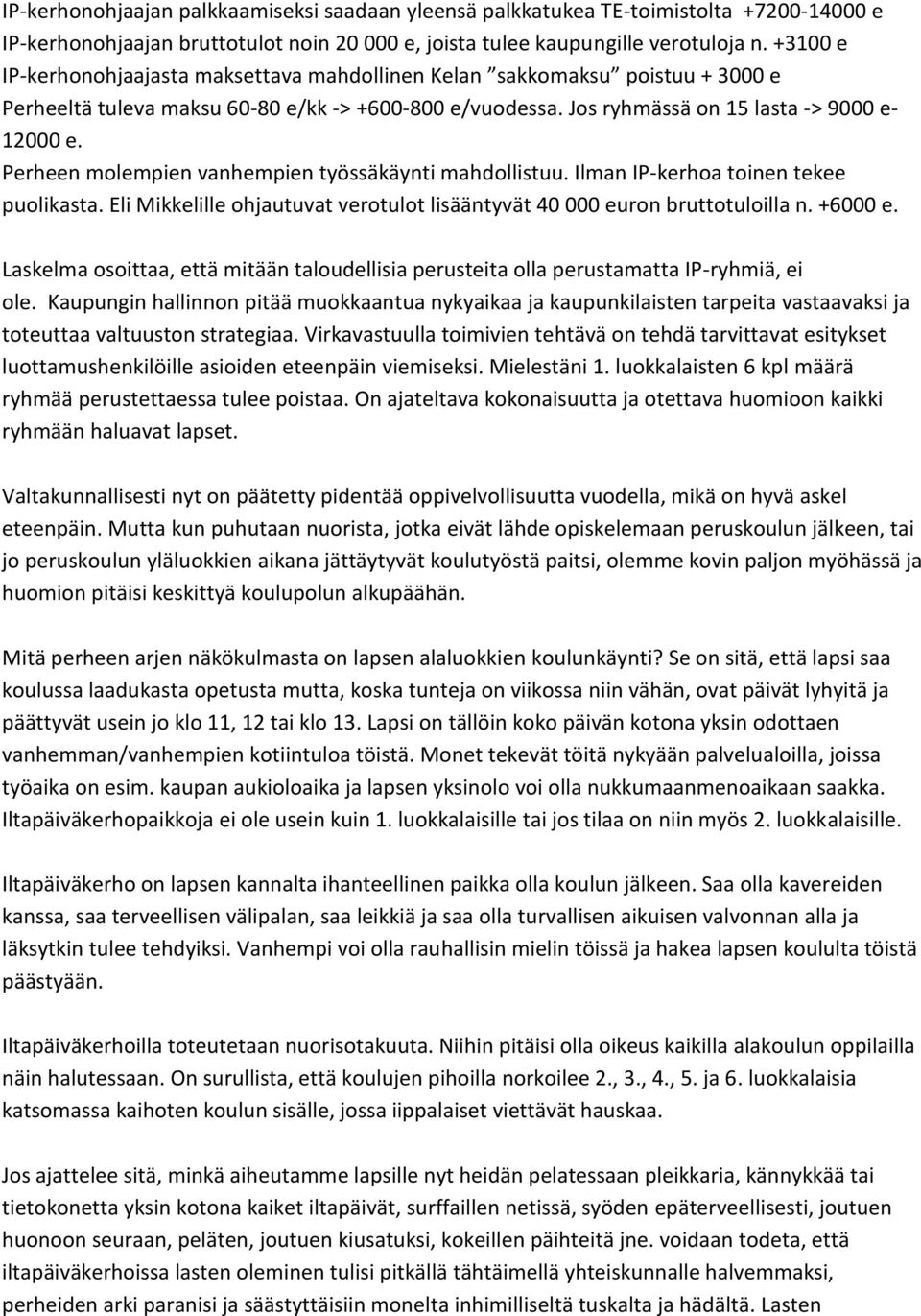 Perheen molempien vanhempien työssäkäynti mahdollistuu. Ilman IP-kerhoa toinen tekee puolikasta. Eli Mikkelille ohjautuvat verotulot lisääntyvät 40 000 euron bruttotuloilla n. +6000 e.