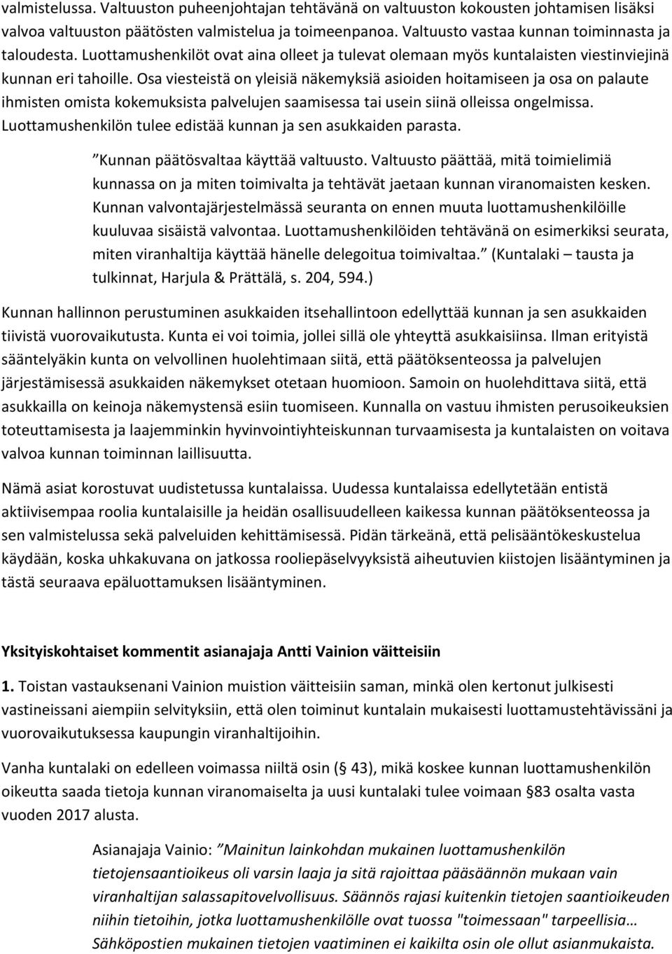 Osa viesteistä on yleisiä näkemyksiä asioiden hoitamiseen ja osa on palaute ihmisten omista kokemuksista palvelujen saamisessa tai usein siinä olleissa ongelmissa.