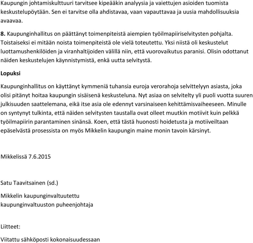 Yksi niistä oli keskustelut luottamushenkilöiden ja viranhaltijoiden välillä niin, että vuorovaikutus paranisi. Olisin odottanut näiden keskustelujen käynnistymistä, enkä uutta selvitystä.