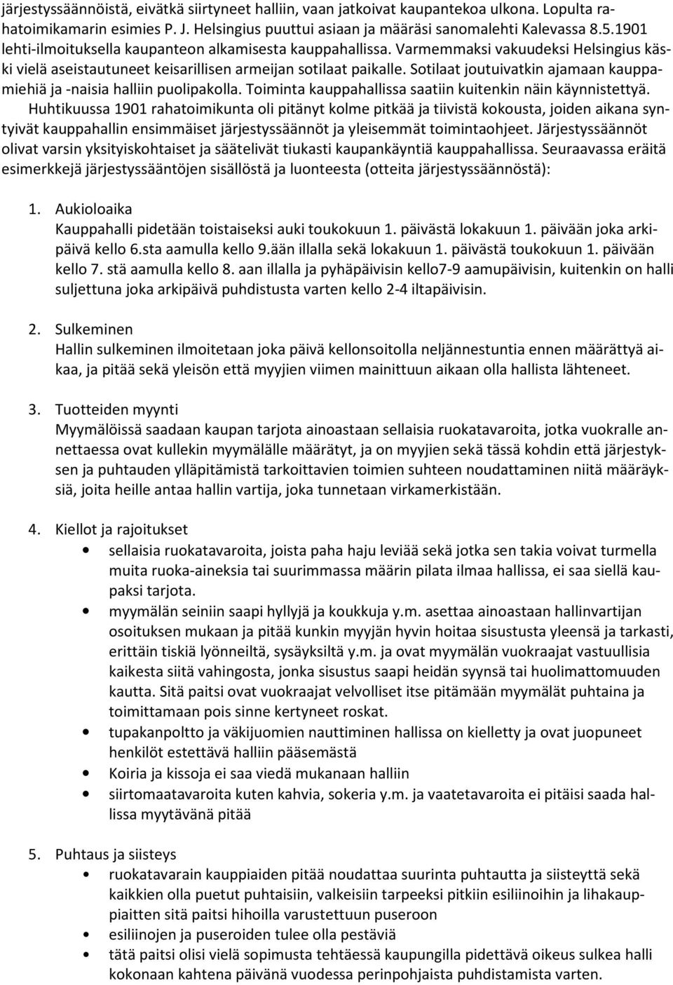 Sotilaat joutuivatkin ajamaan kauppamiehiä ja -naisia halliin puolipakolla. Toiminta kauppahallissa saatiin kuitenkin näin käynnistettyä.