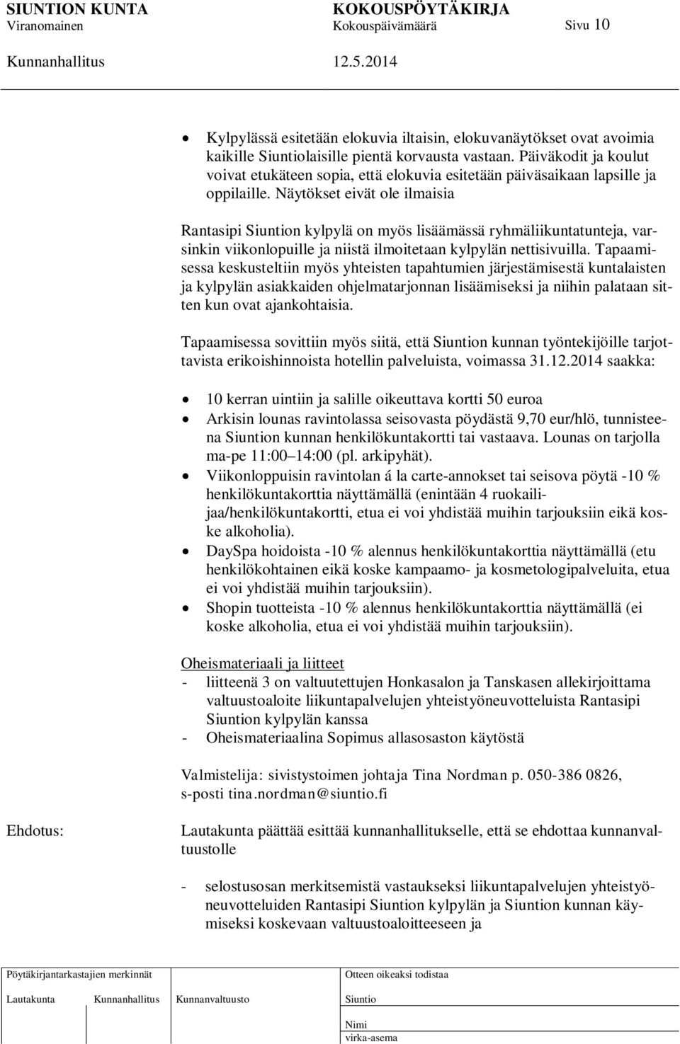 Näytökset eivät ole ilmaisia Rantasipi n kylpylä on myös lisäämässä ryhmäliikuntatunteja, varsinkin viikonlopuille ja niistä ilmoitetaan kylpylän nettisivuilla.