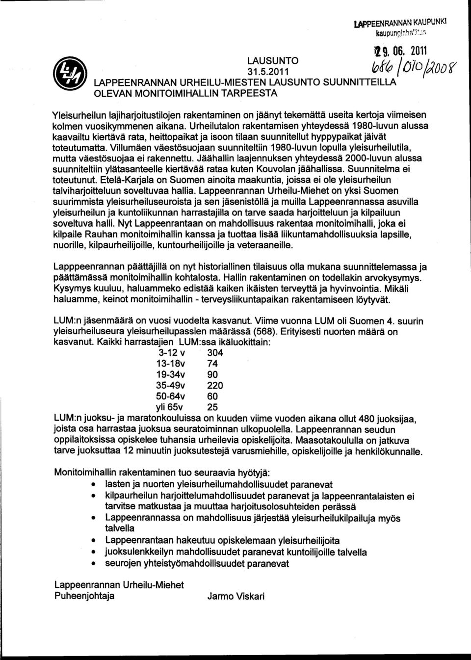 vuosikymmenen aikana. Urheilutalon rakentamisen yhteydessä 1980- luvun alussa kaavailtu kiertävä rata, heittopaikat ja isoon tilaan suunnitellut hyppypaikat jäivät toteutumatta.