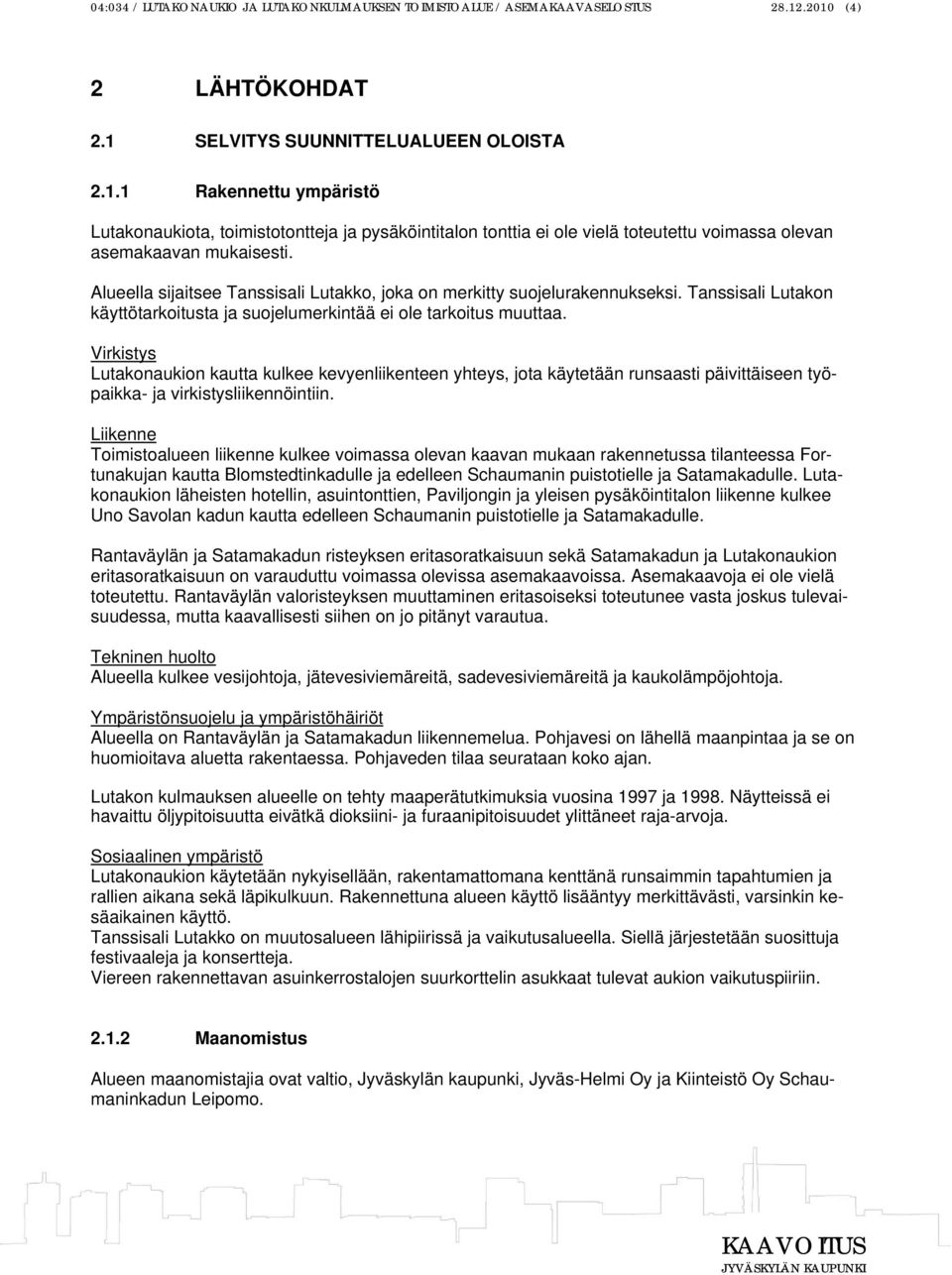 Alueella sijaitsee Tanssisali Lutakko, joka on merkitty suojelurakennukseksi. Tanssisali Lutakon käyttötarkoitusta ja suojelumerkintää ei ole tarkoitus muuttaa.