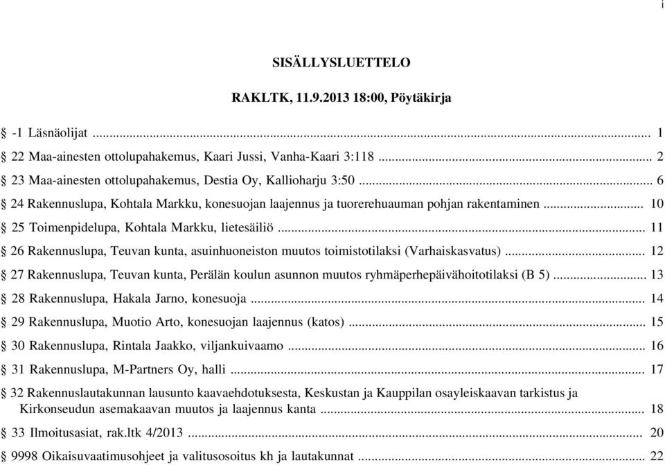 .. 10 25 Toimenpidelupa, Kohtala Markku, lietesäiliö... 11 26 Rakennuslupa, Teuvan kunta, asuinhuoneiston muutos toimistotilaksi (Varhaiskasvatus).